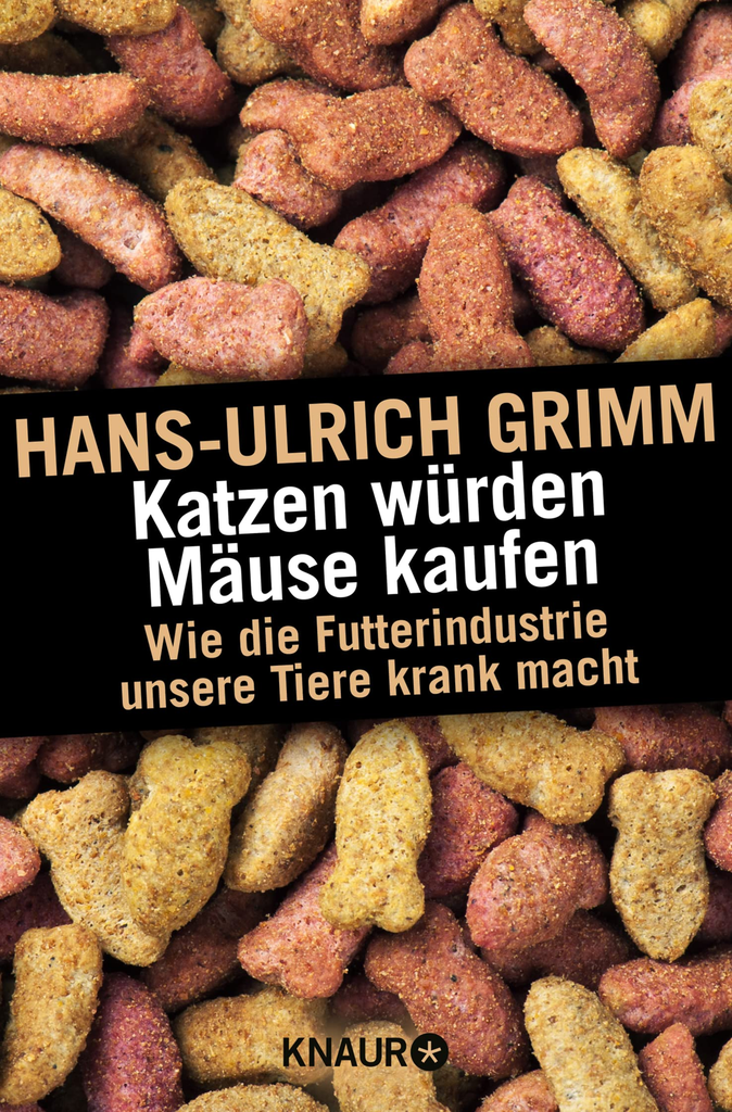 Hans-Ulrich Grimm: Katzen würden Mäuse kaufen - Wie die Futterindustrie unsere Tiere krank macht - Taschenbuch